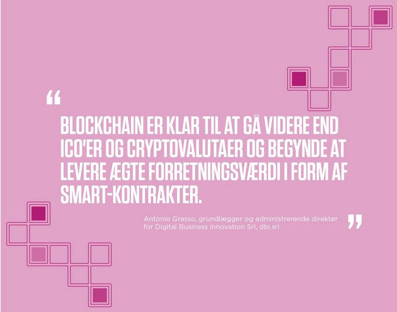 “Blockchain is set to move beyond ICOs and cryptocurrencies and start to deliver genuine business value in the form of smart contracts.” -	Antonio Grasso, Founder and CEO of Digital Business Innovation Srl, dbi.srl